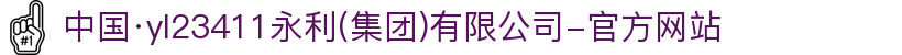 中国·yl23411永利(集团)有限公司-官方网站